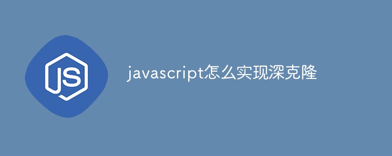 javascript怎么實現(xiàn)深克隆