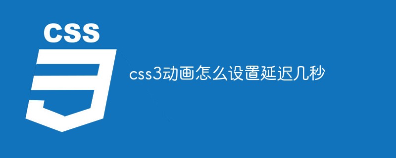 css3動畫怎么設置延遲幾秒-站長資訊網(wǎng)