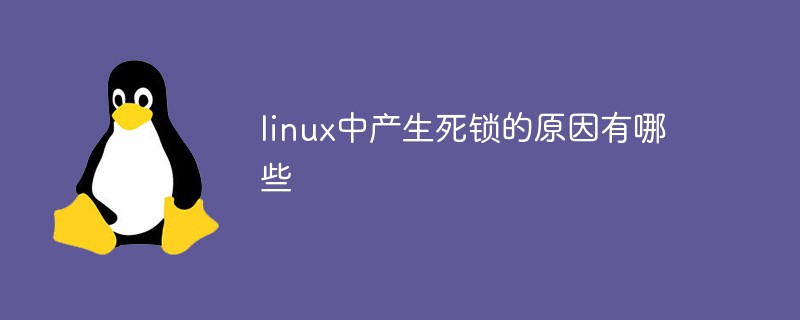 linux中產(chǎn)生死鎖的原因有哪些