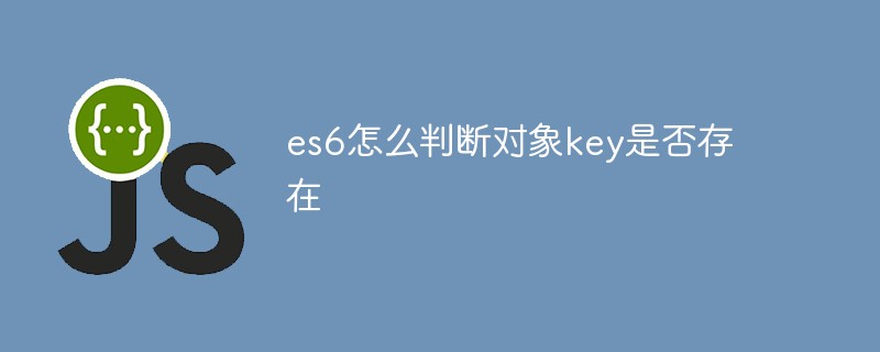 es6怎么判斷對(duì)象key是否存在