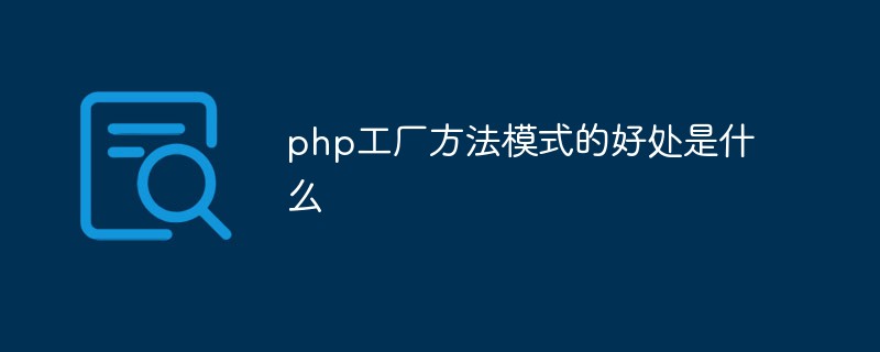 php工廠方法模式的好處是什么