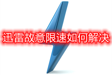 迅雷故意限速如何解決 迅雷故意限速的解決方法