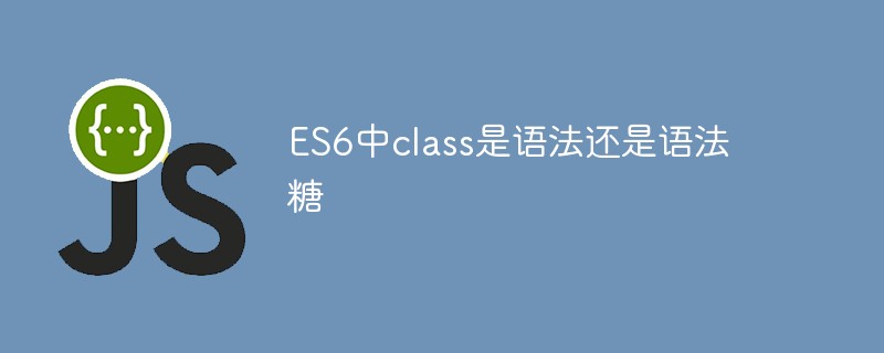 ES6中class是語法還是語法糖