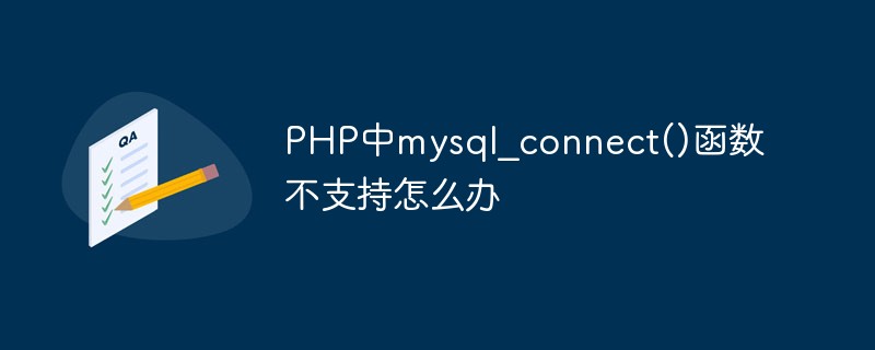 PHP中mysql_connect()函數(shù)不支持怎么辦