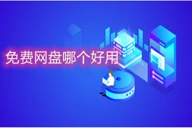 免費(fèi)網(wǎng)盤(pán)哪個(gè)好用 免費(fèi)且好用的網(wǎng)盤(pán)軟件推薦