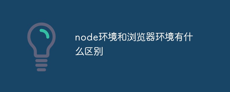 node環(huán)境和瀏覽器環(huán)境有什么區(qū)別