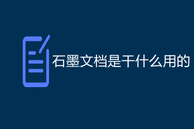 石墨文檔是干什么用的 石墨文檔功能介紹