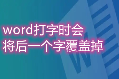 word打字時(shí)會將后一個(gè)字覆蓋掉 word打字覆蓋后面的字怎么取消