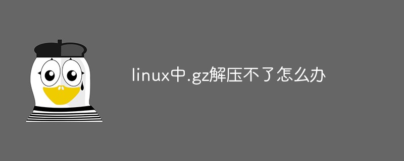 linux中.gz解壓不了怎么辦