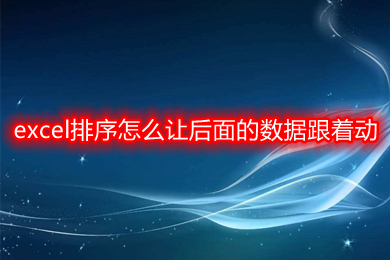 excel排序怎么讓后面的數(shù)據(jù)跟著動 excel按照某一列的內(nèi)容順序排序的方法