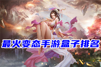 最火變態(tài)手游盒子排名 人氣最高的變態(tài)游戲盒子排行榜2022