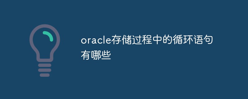 oracle存儲過程中的循環(huán)語句有哪些