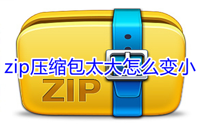 zip壓縮包太大怎么變小 zip壓縮包變小的方法