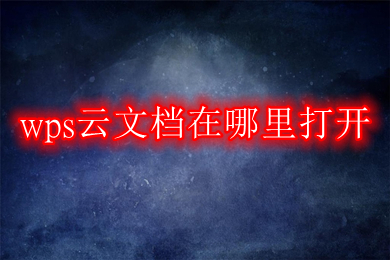 wps云文檔在哪里打開 如何打開wps的云文檔