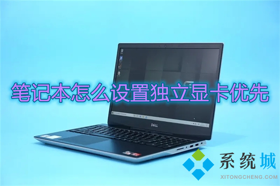 筆記本怎么設(shè)置獨(dú)立顯卡優(yōu)先 筆記本雙顯卡怎么切換到獨(dú)立顯卡