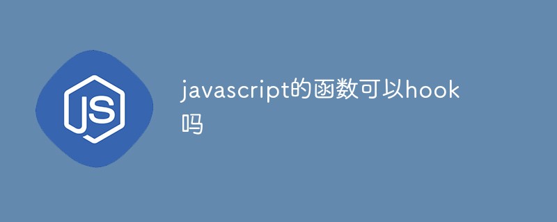 javascript的函數(shù)可以hook嗎