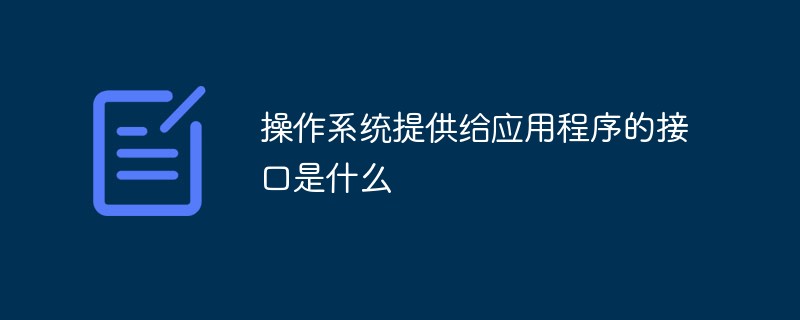 操作系統(tǒng)提供給應用程序的接口是什么