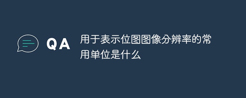 用于表示位圖圖像分辨率的常用單位是什么