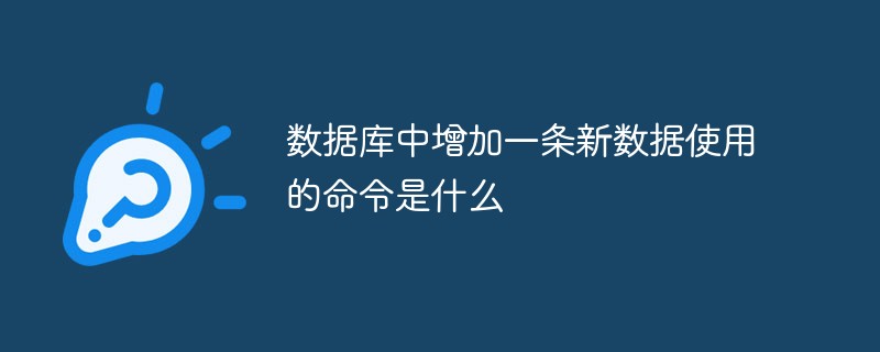 數(shù)據(jù)庫中增加一條新數(shù)據(jù)使用的命令是什么
