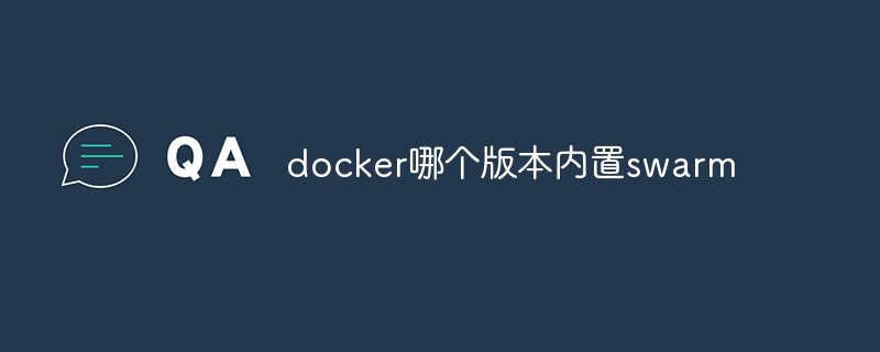 docker哪個(gè)版本內(nèi)置swarm