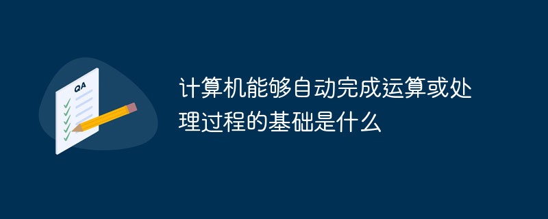 計(jì)算機(jī)能夠自動(dòng)完成運(yùn)算或處理過程的基礎(chǔ)是什么