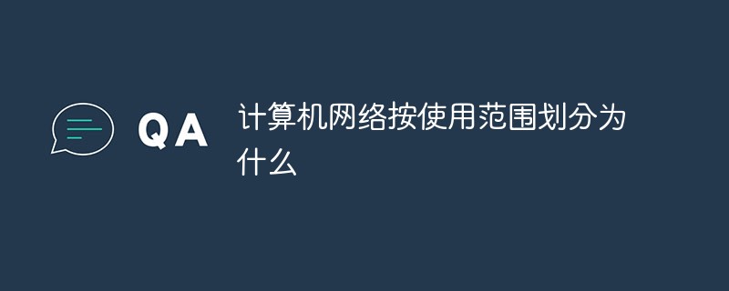 計(jì)算機(jī)網(wǎng)絡(luò)按使用范圍劃分為什么