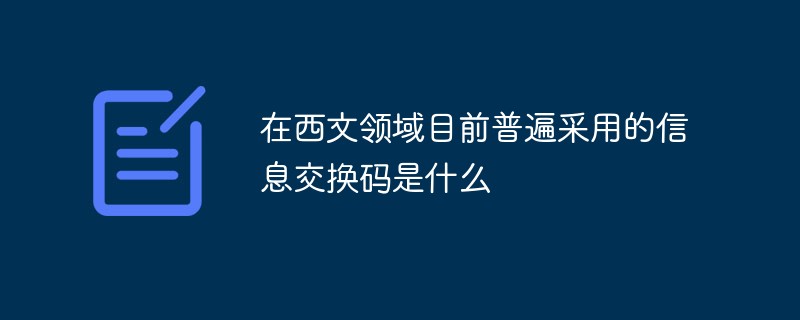 在西文領域目前普遍采用的信息交換碼是什么