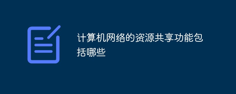 計算機(jī)網(wǎng)絡(luò)的資源共享功能包括哪些