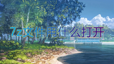 7z文件用什么打開(kāi) 壓縮包后綴7z怎么打開(kāi)