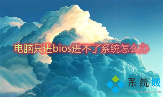 電腦只進(jìn)bios進(jìn)不了系統(tǒng)怎么辦 開機(jī)自動(dòng)進(jìn)入bios無(wú)法進(jìn)入系統(tǒng)如何解決