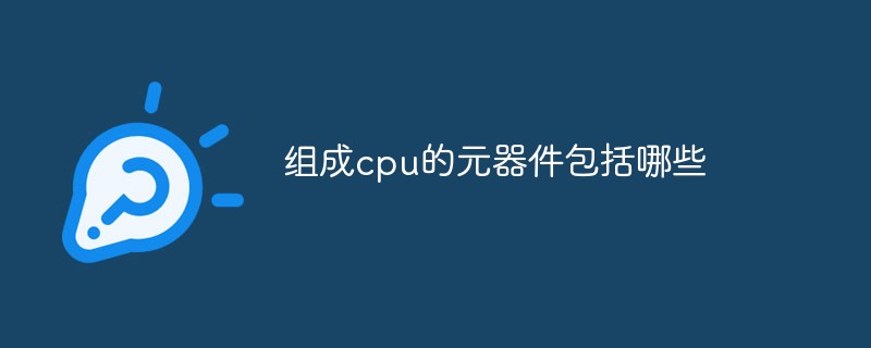 組成cpu的元器件包括哪些