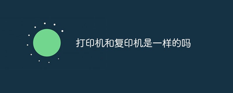 打印機(jī)和復(fù)印機(jī)是一樣的嗎