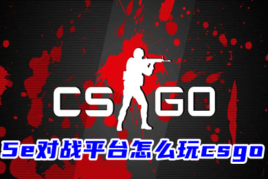 5e對戰(zhàn)平臺怎么玩csgo 在5e玩csgo需要登錄Steam嗎