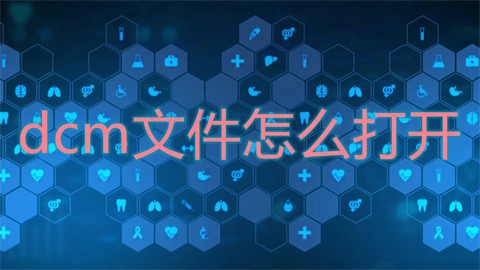 dcm文件怎么打開(kāi) dcm文件用什么軟件打開(kāi)