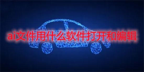 ai文件用什么軟件打開和編輯 后綴ai文件怎么打開