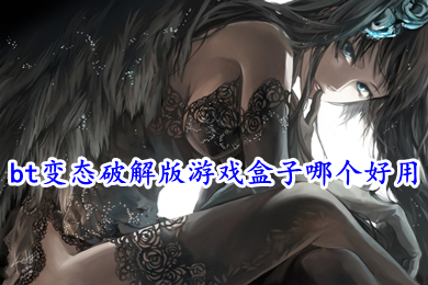 bt變態(tài)破解版游戲盒子哪個好用 bt游戲盒子大全下載