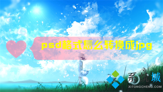 psd格式怎么轉(zhuǎn)換成jpg psd轉(zhuǎn)換成jpg最簡單方式