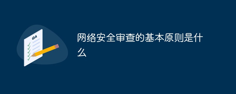 網(wǎng)絡(luò)安全審查的基本原則是什么