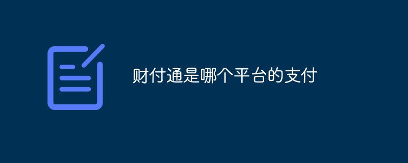 財(cái)付通是哪個(gè)平臺(tái)的支付