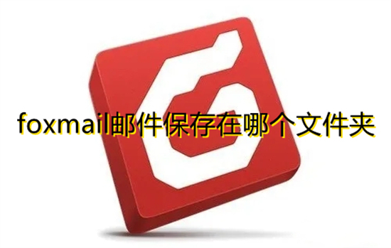 foxmail郵件保存在哪個文件夾 foxmail本地郵件保存在哪里