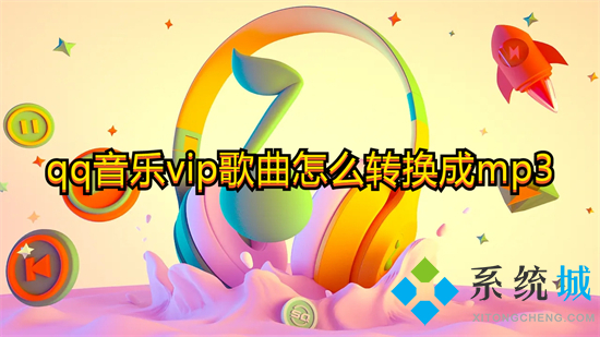 qq音樂(lè)vip歌曲怎么轉(zhuǎn)換成mp3 qq音樂(lè)轉(zhuǎn)換成mp3格式的方法