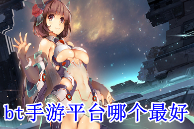 bt手游平臺哪個最好 bt手游app平臺排行榜