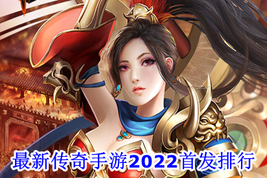最新傳奇手游2022首發(fā)排行 2022最火傳奇手游