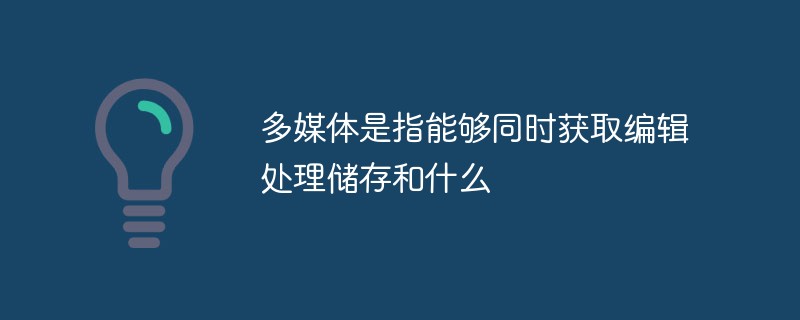 多媒體是指能夠同時獲取編輯處理儲存和什么
