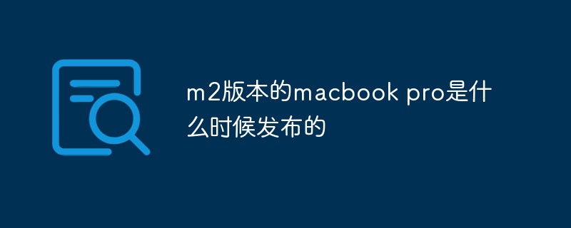 m2版本的macbook pro是什么時(shí)候發(fā)布的