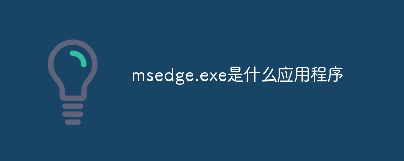 msedge.exe是什么應用程序