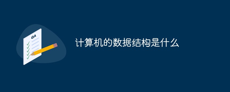 計(jì)算機(jī)的數(shù)據(jù)結(jié)構(gòu)是什么