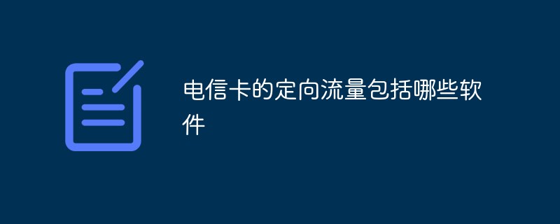 電信卡的定向流量包括哪些軟件