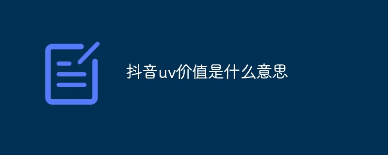 抖音uv價(jià)值是什么意思
