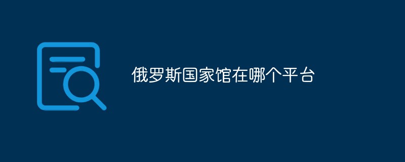 俄羅斯國家館在哪個平臺